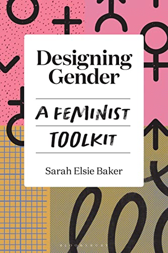 Designing Gender: A Feminist Toolkit von Bloomsbury Academic