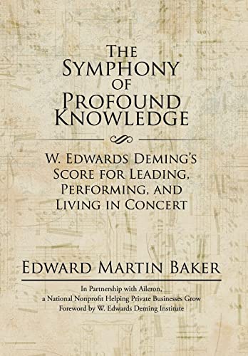 The Symphony of Profound Knowledge: W. Edwards Deming's Score for Leading, Performing, and Living in Concert von iUniverse
