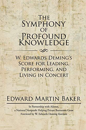 The Symphony of Profound Knowledge: W. Edwards Deming's Score for Leading, Performing, and Living in Concert von iUniverse