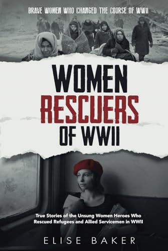Women Rescuers of WWII: True stories of the unsung women heroes who rescued refugees and Allied servicemen in WWII (Brave Women Who Changed the Course of WWII) von Independently published