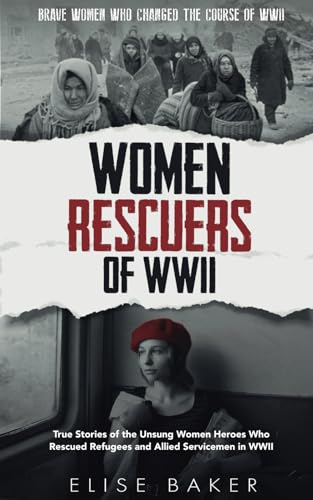 Women Rescuers of WWII: True stories of the unsung women heroes who rescued refugees and Allied servicemen in WWII (Brave Women Who Changed the Course of WWII) von Independently published