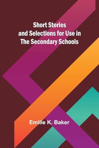 Short Stories and Selections for Use in the Secondary Schools von Alpha Edition