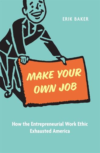 Make Your Own Job: How the Entrepreneurial Work Ethic Exhausted America Make Your Own Job: How the Entrepreneurial Work Ethic Exhausted America von Harvard University Press