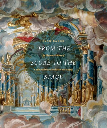 From the Score to the Stage: An Illustrated History of Continental Opera Production and Staging von University of Chicago Press