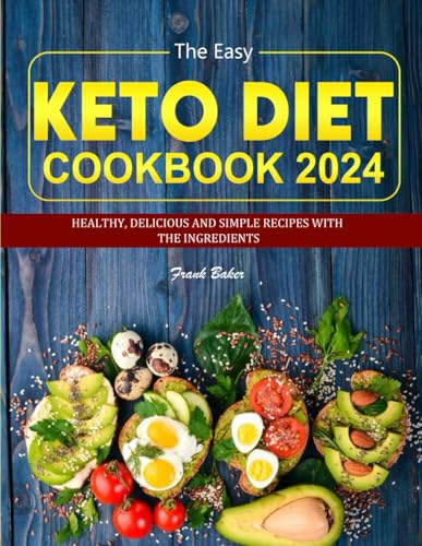 The Easy Keto Diet Cookbook 2024: Healthy, Delicious and Simple Recipes With The Ingredients
