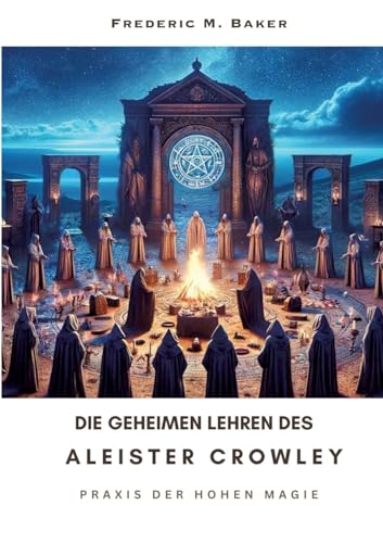 Die geheimen Lehren des Aleister Crowley: Praxis der hohen Magie