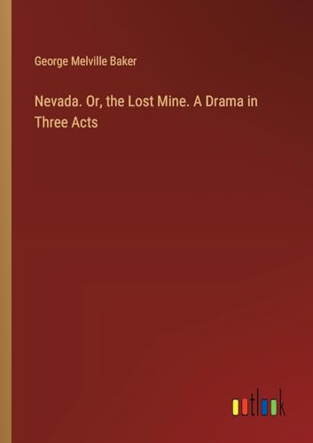 Nevada. Or, the Lost Mine. A Drama in Three Acts von Outlook Verlag
