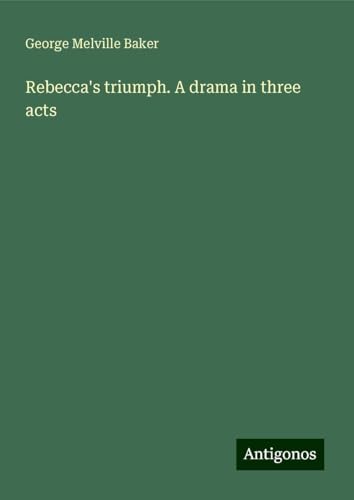 Rebecca's triumph. A drama in three acts von Antigonos Verlag