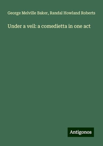 Under a veil: a comedietta in one act von Antigonos Verlag