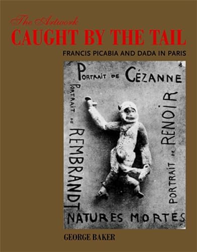 The Artwork Caught by the Tail: Francis Picabia and Dada in Paris (October Books) von MIT Press