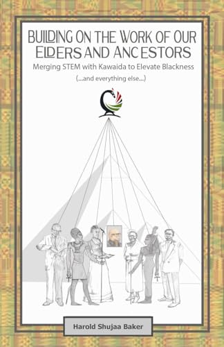 Building on The Work of Our Elders and Ancestors: Merging STEM and Kawaida to Elevate Blackness (...and everything else...): Merging STEM and Kawaida ... Engineering, and Manufacturing (STEM) von ShaBazz Enterprise Publishing
