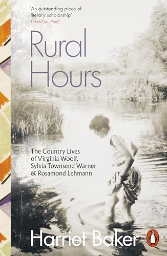 Rural Hours: The Country Lives of Virginia Woolf, Sylvia Townsend Warner and Rosamond Lehmann