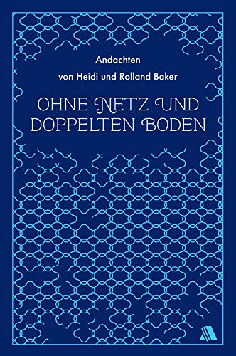 Ohne Netz und doppelten Boden: Andachten von Heidi und Rolland Baker Ohne Netz und doppelten Boden: Andachten von Heidi und Rolland Baker