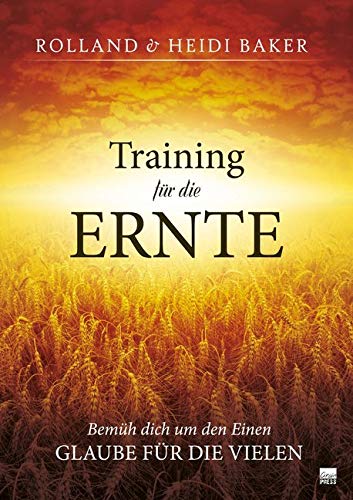 Training für die Ernte: Bemüh dich um den Einen, glaube für die Vielen von Grain Press Verlag GmbH