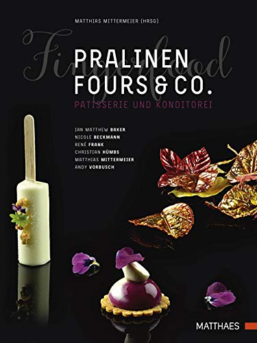 Pralinen, Fours & Co.: Kreative Spitzenpatisserie