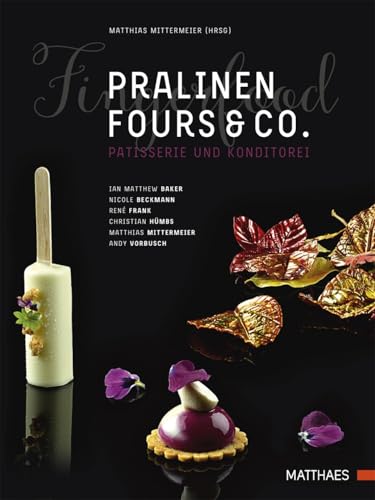 Pralinen, Fours & Co.: Kreative Spitzenpatisserie