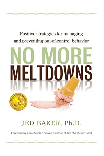 No More Meltdowns: Positive Strategies for Managing and Preventing Out-Of-Control Behavior No More Meltdowns: Positive Strategies for Managing and Preventing Out-Of-Control Behavior