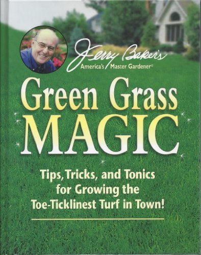 Jerry Bakers Green Grass Magic: Tips, Tricks, and Tonics for Growing the Toe-Ticklinest Turf in Town!