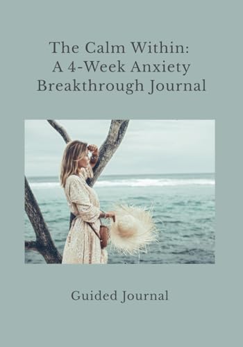 The Calm Within: A 4-Week Anxiety Breakthrough Journal von Independently published