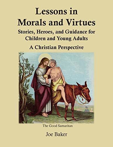 Lessons in Morals and Virtues: Stories, Heroes, and Guidance for Children and Young Adults: A Christian Perspective Lessons in Morals and Virtues: Stories, Heroes, and Guidance for Children and Young Adults: A Christian Perspective