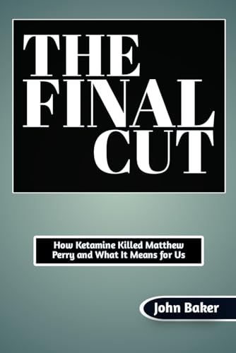 The Final Cut: How Ketamine Killed Matthew Perry and What It Means for Us von Independently published