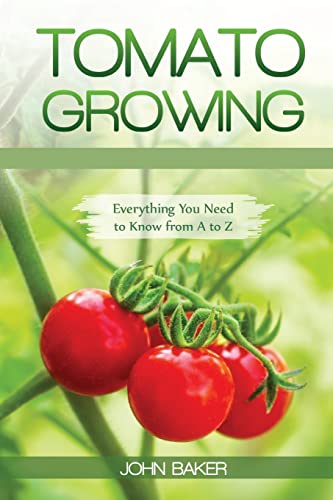 Tomato Growing: Everything You Need to Know from A to Z von CREATESPACE