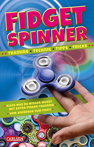 Fidget Spinner - Tipps und Tricks, Technik und Training: Mega-Trend / Vom Anfänger zum Profi