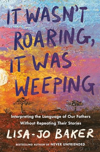 It Wasn't Roaring, It Was Weeping: Interpreting the Language of Our Fathers Without Repeating Their Stories von Convergent Books