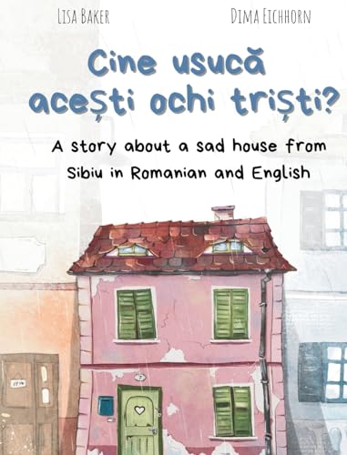 Cine usuc¿ ace¿ti ochi tri¿ti?: A story about a sad house from Sibiu in Romanian and English (Carti despre geografie si cultura, carti despre unde traim, carti despre casa si casa) von 3 R Press