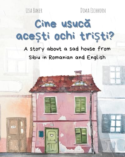 Cine usuc¿ ace¿ti ochi tri¿ti?: A story about a sad house from Sibiu in Romanian and English (Carti despre geografie si cultura, carti despre unde traim, carti despre casa si casa) von 3 R Press