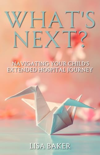What's Next?: Navigating Your Child's Extended Hospital Journey von Blue Hat Publishing