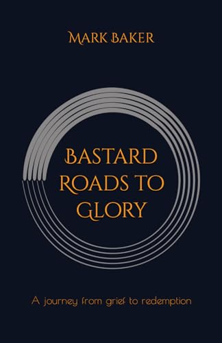 Bastard Roads to Glory: A Journey from Grief to Redemption von Independently published