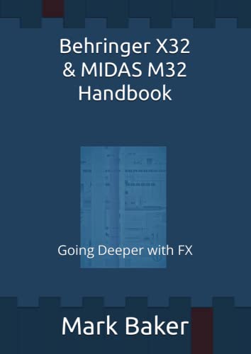 Behringer X32 & MIDAS M32 Handbook: Going Deeper with FX Behringer X32 & MIDAS M32 Handbook: Going Deeper with FX