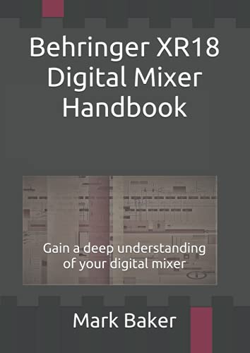 Behringer XR18 Digital Mixer Handbook: Gain a deep understanding of your digital mixer Behringer XR18 Digital Mixer Handbook: Gain a deep understanding of your digital mixer