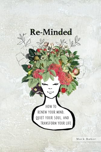 Re-Minded: How To Renew Your Mind, Quiet Your Soul, and Transform Your Life