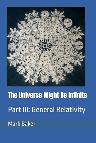 The Universe Might Be Infinite: Part III: General Relativity The Universe Might Be Infinite: Part III: General Relativity von Independently published