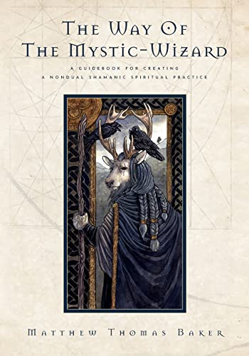 The Way of the Mystic-Wizard: A Guidebook for Creating a Nondual Shamanic Spiritual Practice