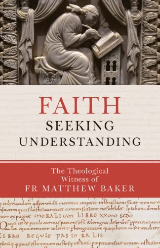 Faith Seeking Understanding: The Theological Witness of Fr Matthew Baker