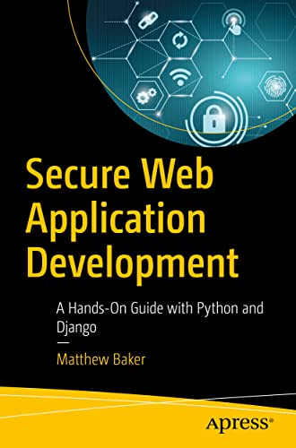 Secure Web Application Development: A Hands-On Guide with Python and Django von Apress