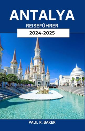 ANTALYA REISEFÜHRER 2024-2025: Wunder des Mittelmeers: Erkunden Sie Strände, historische Stätten und verborgene Schätze für den ultimativen türkischen Kurzurlaub (EntdeckerWelten 2025, Band 16) von Independently published