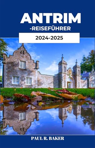 ANTRIM-REISEFÜHRER 2024-2025: Ihr unverzichtbarer Begleiter, um Geschichte, Kultur und Abenteuer in Nordirland zu erkunden ANTRIM-REISEFÜHRER 2024-2025: Ihr unverzichtbarer Begleiter, um Geschichte, Kultur und Abenteuer in Nordirland zu erkunden von Independently published