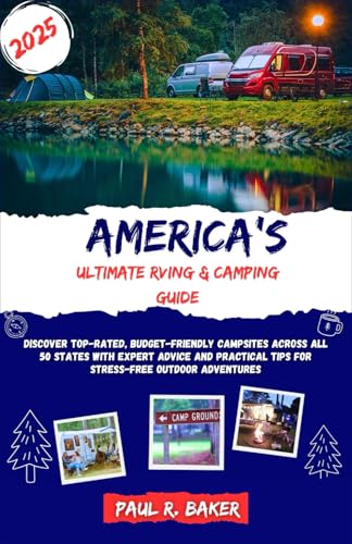 America's Ultimate RVing & Camping Guide 2025: Discover Top-Rated, Budget-Friendly Campsites Across All 50 States with Expert Advice and Practical ... (MUST-VISIT PLACES IN 2025, Band 12) von Independently published