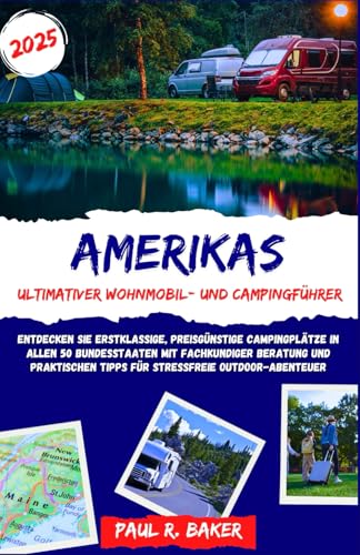 Amerikas ultimativer Wohnmobil- und Campingführer 2025: Entdecken Sie hochwertige, erschwingliche Campingplätze in allen 50 Staaten mit Expertenrat ... Abenteuer (EntdeckerWelten 2025, Band 10) von Independently published