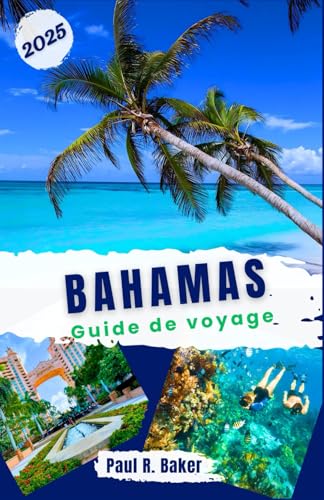 Bahamas Guide de voyage 2025: Pour tous les voyageurs: découvrez des festivals animés, des plages idylliques et des criques cachées: une escapade dans ... (Évasion Parfaite: Guides de Voyage, Band 5) von Independently published