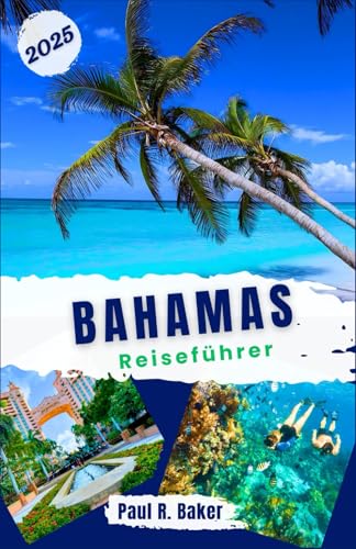 Bahamas Reiseführer 2025: Für alle Reisenden: Entdecken Sie lebhafte Festivals, idyllische Strände und versteckte Buchten – ein ganzjähriger Kurzurlaub in der Karibik (EntdeckerWelten 2025, Band 5) von Independently published