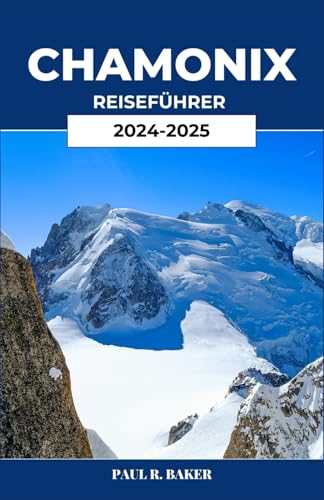 CHAMONIX REISEFÜHRER 2024-2025: Entdecken Sie alpine Abenteuer, reiche Kultur und ruhige Zufluchtsorte (EntdeckerWelten 2025, Band 17) CHAMONIX REISEFÜHRER 2024-2025: Entdecken Sie alpine Abenteuer, reiche Kultur und ruhige Zufluchtsorte (EntdeckerWelten 2025, Band 17) von Independently published