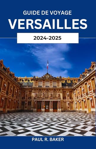 GUIDE DE VOYAGE VERSAILLES 2024-2025: Un voyage à travers la splendeur royale : à la découverte de l'élégance intemporelle et des richesses culturelles d'une ville emblématique GUIDE DE VOYAGE VERSAILLES 2024-2025: Un voyage à travers la splendeur royale : à la découverte de l'élégance intemporelle et des richesses culturelles d'une ville emblématique von Independently published
