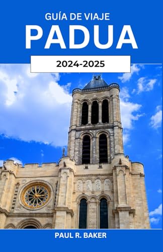 Guía de Viaje Padua 2024-2025: Explorando un tesoro italiano: historia, cultura y conocimientos locales con consejos prácticos para cada viajero Guía de Viaje Padua 2024-2025: Explorando un tesoro italiano: historia, cultura y conocimientos locales con consejos prácticos para cada viajero