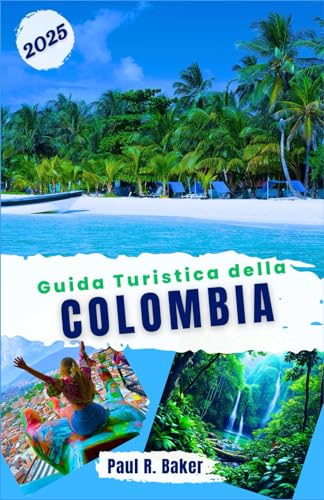 Guida Turistica della Colombia 2025: Per tutti i viaggiatori: scopri festival, città, montagne e spiagge alle porte del Sud America (Destinazioni ... per il Viaggiatore Universale, Band 5) von Independently published