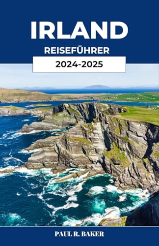 IRLAND REISEFÜHRER 2024-2025: Entdecken Sie die Grüne Insel bei einer Reise durch Irlands Top-Attraktionen und lokale Geheimnisse